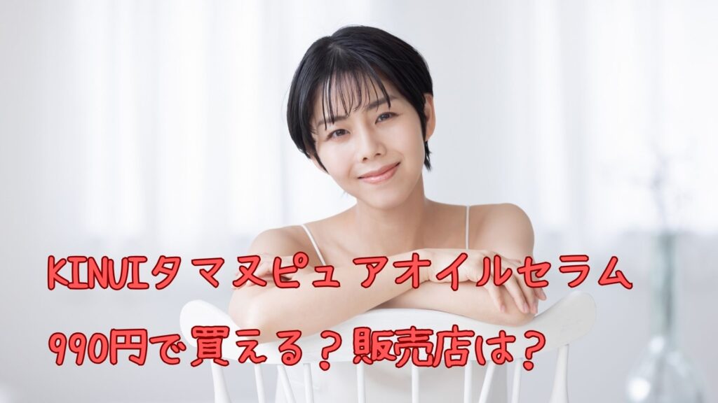 KINUIタマヌピュアオイルセラムは990円で
