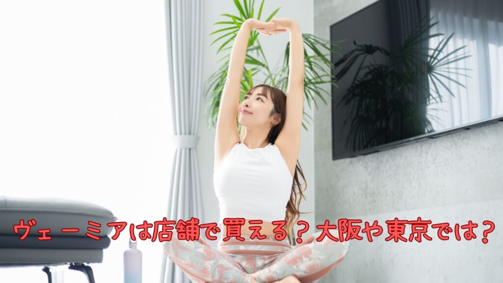 ヴェーミアは店舗で買える？大阪や東京